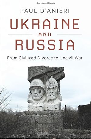 Ukraine and Russia: From Civilized Divorce to Uncivil War: From Civilied Divorce to Uncivil War