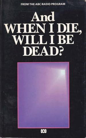 Seller image for And When I Die, Will I Be Dead? From the ABC Radio Program for sale by Goulds Book Arcade, Sydney