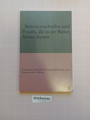 Bild des Verkufers fr Stets zu erschiessen sind Frauen, die in der Roten Armee dienen" : Gestndnisse deutscher Kriegsgefangener ber ihren Einsatz an der Ostfront. zum Verkauf von Druckwaren Antiquariat