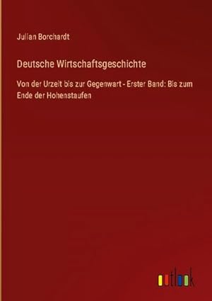 Bild des Verkufers fr Deutsche Wirtschaftsgeschichte : Von der Urzeit bis zur Gegenwart - Erster Band: Bis zum Ende der Hohenstaufen zum Verkauf von AHA-BUCH GmbH