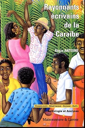 Rayonnants écrivains de la Caraïbe : Haïti, Guadeloupe, Martinique, Guyane : anthologie et analyses