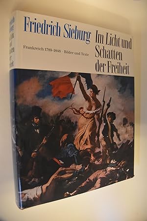 Im Licht und Schatten der Freiheit: Frankreich 1789 - 1848; Bilder u. Texte. Friedrich Sieburg