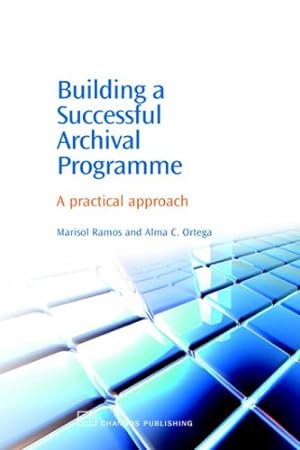 Bild des Verkufers fr Building a Successful Archival Programme: A Practical Approach (Chandos Information Professional Series) zum Verkauf von WeBuyBooks