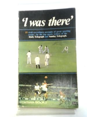 Image du vendeur pour I Was There: 19 Eye-Witness Accounts of Great Sporting Events mis en vente par World of Rare Books