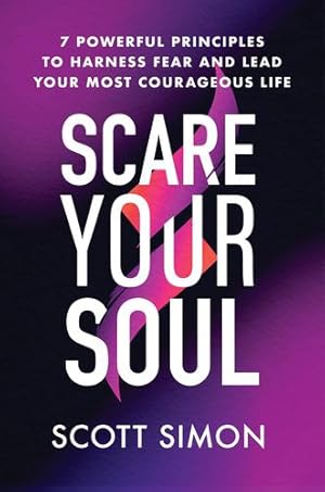 Bild des Verkufers fr Scare Your Soul: 7 Powerful Principles to Harness Fear and Lead Your Most Courageous Life by Simon, Scott [Hardcover ] zum Verkauf von booksXpress