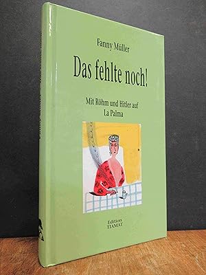 Seller image for Das fehlte noch! - Mit Rhm und Hitler auf La Palma, for sale by Antiquariat Orban & Streu GbR