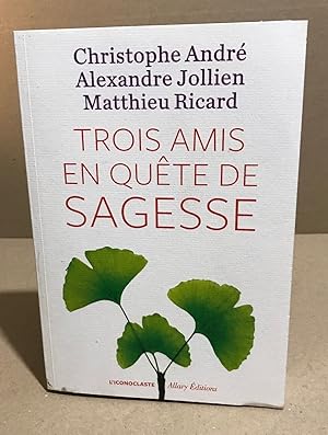 Seller image for Trois amis en qute de sagesse : Un moine un philosophe un psychiatre nous parlent de l'essentiel for sale by librairie philippe arnaiz