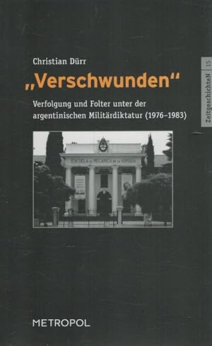 Bild des Verkufers fr Verschwunden" : Verfolgung und Folter unter der argentinischen Militrdiktatur (1976-1983). Reihe ZeitgeschichteN ; Band 15 zum Verkauf von Versandantiquariat Nussbaum