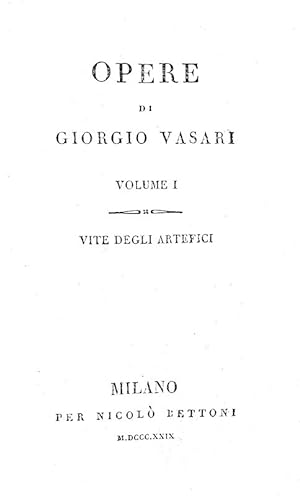Opere. Vite degli artefici.Milano, per Nicolò Bettoni, 1829.