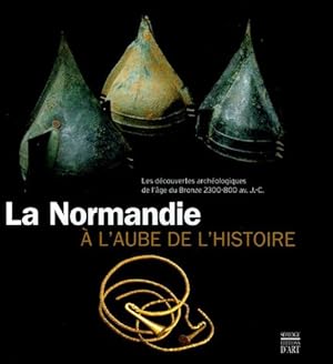 Seller image for La Normandie  l'aube de l'histoire. Les dcouvertes archologiques de l'ge du Bronze, 2300-800 av. J.-C. for sale by Librairie Le Trait d'Union sarl.