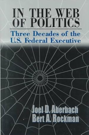 Image du vendeur pour In the Web of Politics : 3 Decades of the U.S. Federal Executive mis en vente par GreatBookPricesUK