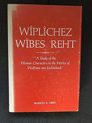 Wiplichez Wibes Reht;: A Study of the Women Characters in the Works of Wolfram von Eschenbach, (D...