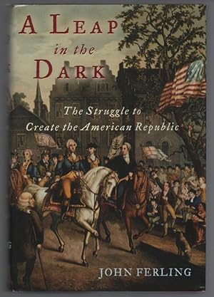 A Leap in the Dark: The Struggle to Create the American Republic