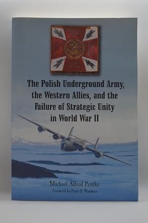 Seller image for The Polish Underground Army, the Western Allies, and the Failure of Strategic Unity in World War II for sale by Lavendier Books