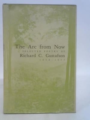 Bild des Verkufers fr The arc from now : selected poetry of Richard C. Gustafson 1959-1977 zum Verkauf von World of Rare Books