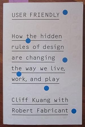 User Friendly: How the Hidden Rules of Design are Changing the Way we Live, Work, and Play