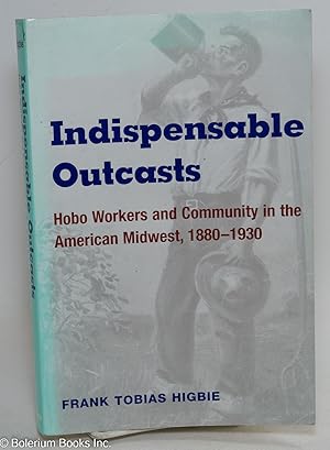 Indispensable Outcasts: Hobo Workers and Community in the American Midwest, 1880-1930