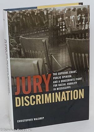 Jury Discrimination: The Supreme Court, Public Opinion, and a Grassroots Fight for Racial Equalit...