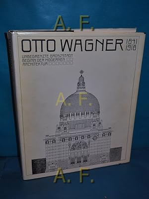 Imagen del vendedor de Otto Wagner 1841 - 1918. Unbegrenzte Groszstadt. Beginn d. modernen Architektur. Unter Mitarb. von Walter Pichler a la venta por Antiquarische Fundgrube e.U.