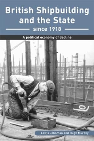 Seller image for British Shipbuilding and the State Since 1918 : A Political Economy of Decline for sale by GreatBookPricesUK