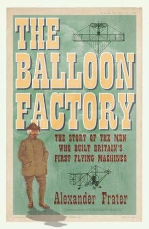 Image du vendeur pour The Balloon Factory: The Story of the Men Who Built Britain's First Flying Machines mis en vente par WeBuyBooks
