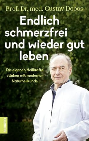 Endlich schmerzfrei und wieder gut leben. Die eigenen Heilkräfte stärken mit moderner Naturheilku...