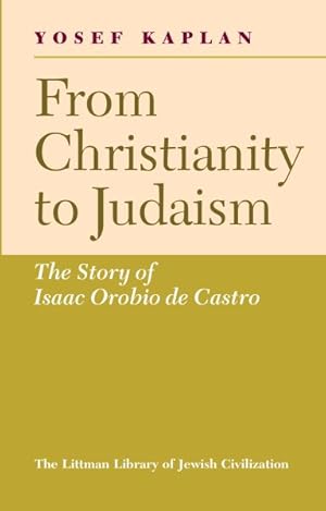 Bild des Verkufers fr From Christianity To Judaism : The Story Of Isaac Orobio De Castro zum Verkauf von GreatBookPrices