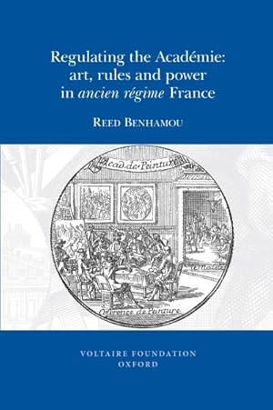 Image du vendeur pour Regulating the Acadmie : Art, Rules and Power in Ancien Rgime France mis en vente par GreatBookPrices