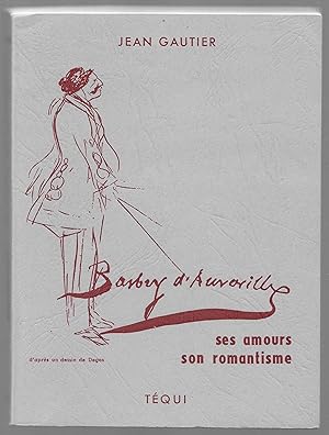 Barbey d'Aurevilly. Ses amours son romantisme