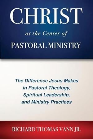 Seller image for Christ at the Center of Pastoral Ministry : The Difference Jesus Makes in Pastoral Theology, Spiritual Leadership, and Ministry Practices for sale by AHA-BUCH GmbH