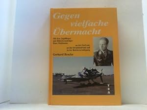 Bild des Verkufers fr Gegen vielfache bermacht. Als Jagdflieger an der Ostfront, an der Invasionsfront und in der Reichsverteidigung. zum Verkauf von Antiquariat Uwe Berg