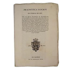 PRAGMATICA SANCION EN FUERZA DE LEY, POR LA QUAL RATIFICA SU MAGESTAD, Y EN CASO NECESARIO DE SU ...