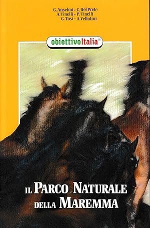 Il Parco Naturale della Maremma - La Storia, gli Itinerari Naturalistici, il Paesaggio, Guida all...