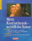 Seller image for Mein Kind ist krank - so hilft die Natur : [Wasser, Wrme, Licht und frische Luft ; Heilkruter, die Hilfe aus der grnen Apotheke ; richtiges Essen und Trinken ; mit Sonderkapitel: Pflanzenheilmittel selbst herstellen]. ElternRatgeber for sale by Antiquariat Buchhandel Daniel Viertel