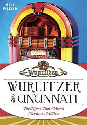 Imagen del vendedor de Wurlitzer of Cincinnati : The Name That Means Music to Millions a la venta por GreatBookPrices