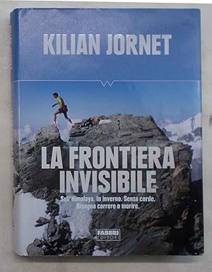 Imagen del vendedor de La frontiera invisibile. Sull'Himalaya. In inverno. Senza corde. Bisogna correre o morire. a la venta por S.B. Il Piacere e il Dovere