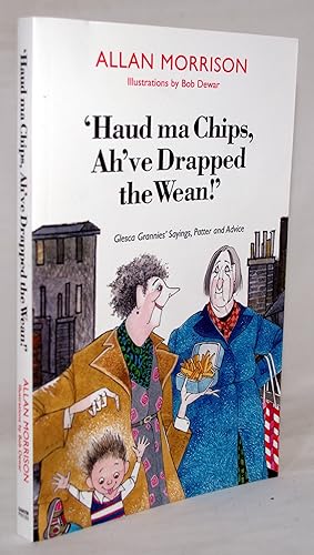 Haud Ma Chips, Ah've Drapped the Wean!: Glesca Grannies' Sayings, Patter and Advice