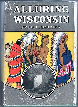 Alluring Wisconsin; The Historic Glamor and Natural Loveliness of an American Commonwealth