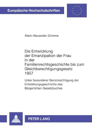 Seller image for Die Entwicklung der Emanzipation der Frau in der Familienrechtsgeschichte bis zum Gleichberechtigungsgesetz 1957 : Unter besonderer Bercksichtigung der Entstehungsgeschichte des Brgerlichen Gesetzbuches for sale by AHA-BUCH GmbH