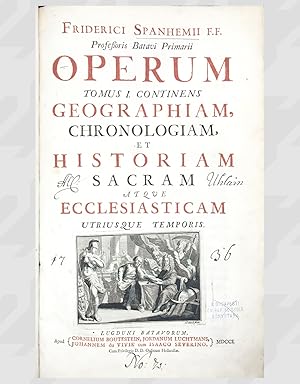 Friderici Spanhemii F. F. professoris Batavi primarii. Operum: Continens Geographiam, chronologia...