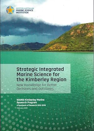 Seller image for Strategic integrated marine science for the Kimberley Region : New knowledge for better decisions and outcomes : WAMSI Kimberley Marine Research program - a synthesis of research 2012-2018 for sale by Elizabeth's Bookshops