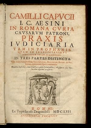 Camilli Capucii I.C. Aesini [.] Praxis Iudiciaria tam in prophanis, quam in beneficialibus iudici...