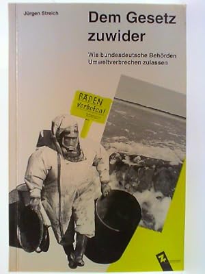 Seller image for Dem Gesetz zuwider : wie bundesdeutsche Behrden Umweltverbrechen zulassen. Jrgen Streich. [Mit Gastbeitr. von: Andreas Langheim .] / Zebulon kontrovers for sale by mediafritze