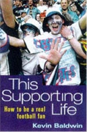 Seller image for This Supporting Life: How to be a Real Football Fan for sale by WeBuyBooks