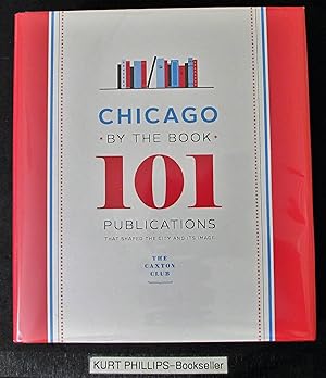 Chicago by the Book: 101 Publications That Shaped the City and Its Image