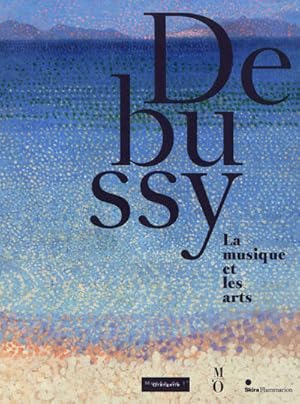 Seller image for Debussy, la musique et les arts : [exposition, Paris, Muse de l'Orangerie, 22 fvrier-11 juin 2012, Tokyo, Bridgestone museum of art, 14 juillet-14 octobre 2012] for sale by Papier Mouvant