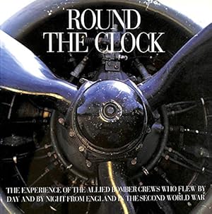 Seller image for Round the Clock: The Experience of the Allied Bomber Crews Who Flew by Day and Night from England in the Second World War for sale by WeBuyBooks