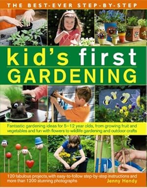 Seller image for Best-Ever Step-by-Step Kid's First Gardening : Fantastic Gardening Ideas for 5 to 12 Year-Olds, from Growing Fruit and Vegetables and Fun With Flowers to Wildlife Gardening and Outdoor Crafts, 120 Fabulous Project, With Easy-to-Follow Step-by-Step Instructions and More Than 1200 Stunning Photographs for sale by GreatBookPrices