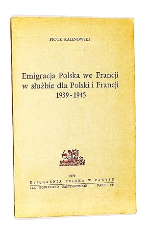 Emigracja polska we Francji w sluzbie dla Polski i Francji 1939-1945.