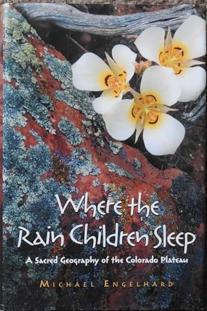 Where the Rain Children Sleep : A Sacred Geography of the Colorado Plateau